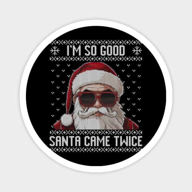 I'm so good santa came twice ugly sweater Magnet by RusticVintager